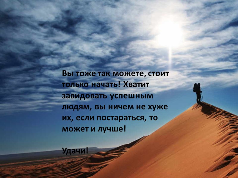 Вы тоже так можете, стоит только начать! Хватит завидовать успешным людям, вы ничем не